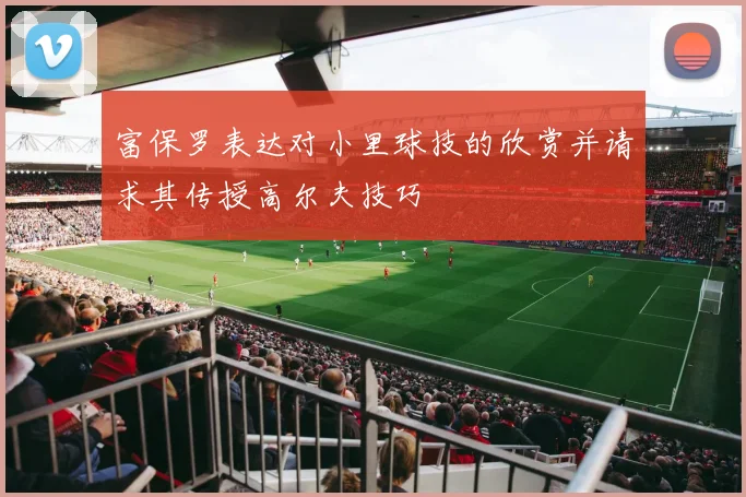 富保罗表达对小里球技的欣赏并请求其传授高尔夫技巧