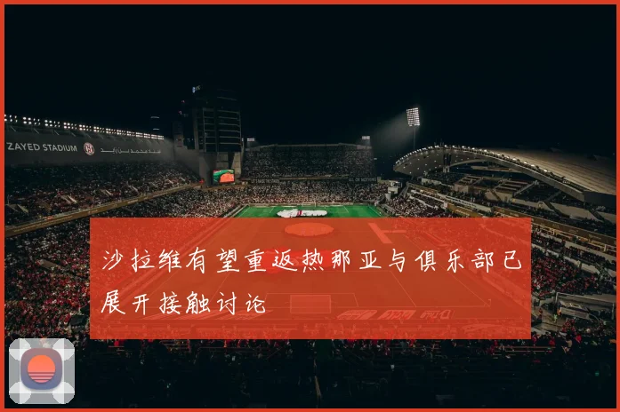 沙拉维有望重返热那亚与俱乐部已展开接触讨论