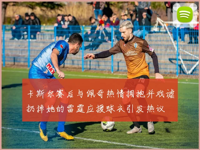 卡斯尔赛后与佩奇热情拥抱并戏谑扔掉她的雷霆应援球衣引发热议