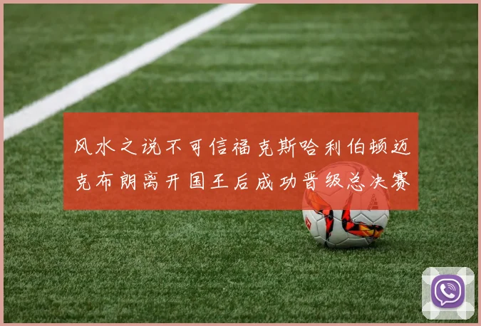 风水之说不可信福克斯哈利伯顿迈克布朗离开国王后成功晋级总决赛